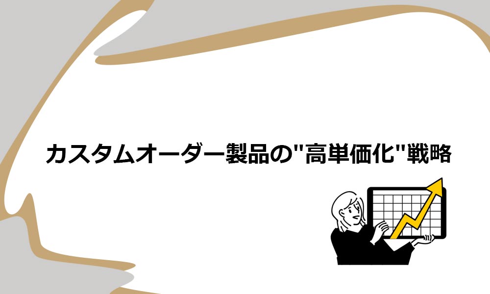 カスタムオーダーEC製品の”高単価化”戦略